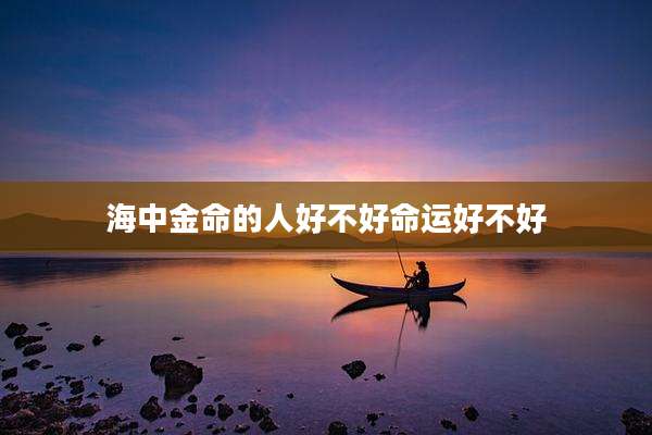 海中金命的人好不好命运好不好