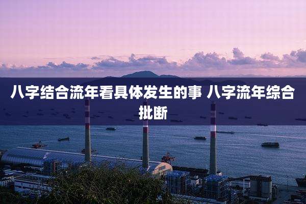 八字结合流年看具体发生的事 八字流年综合批断