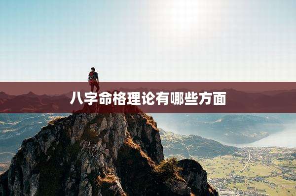 八字命格理论有哪些方面