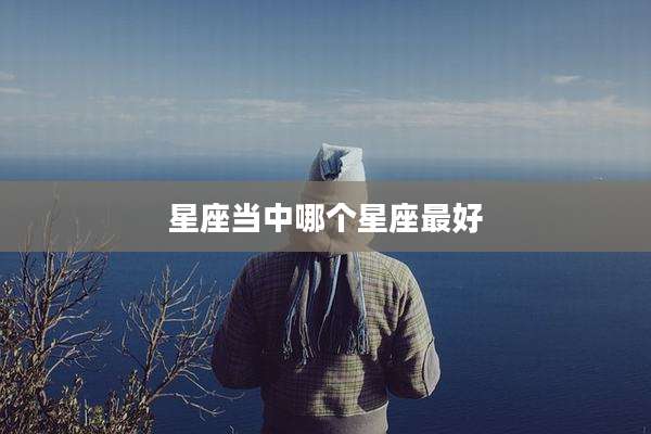 星座当中哪个星座最好