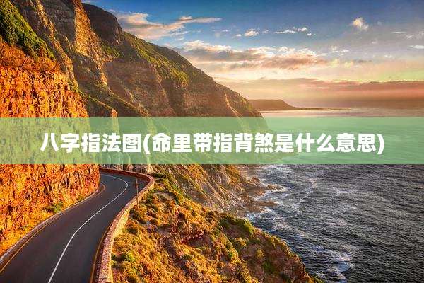 八字指法图(命里带指背煞是什么意思)