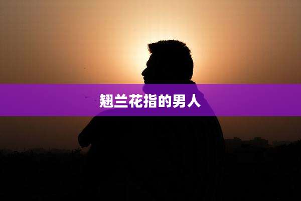 翘兰花指的男人