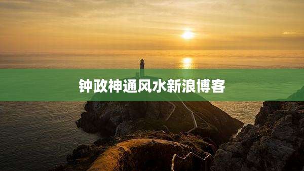 钟政神通风水新浪博客