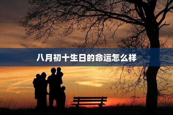 八月初十生日的命运怎么样