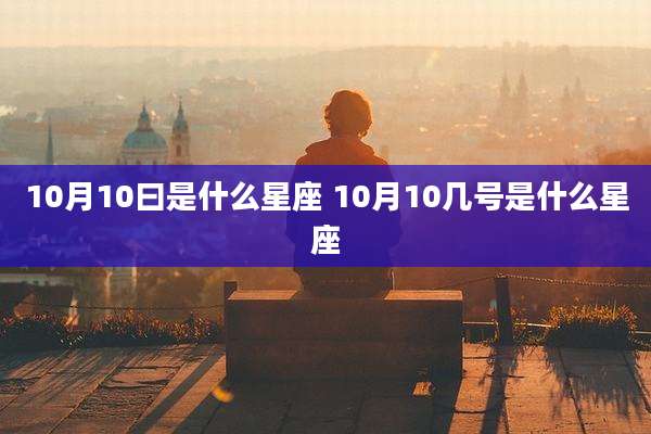 10月10曰是什么星座 10月10几号是什么星座