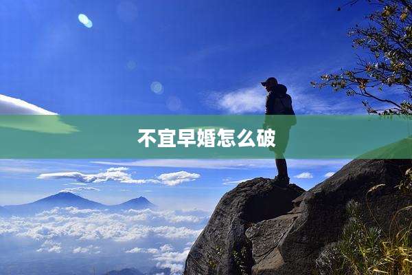 不宜早婚怎么破