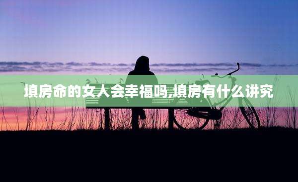 填房命的女人会幸福吗,填房有什么讲究