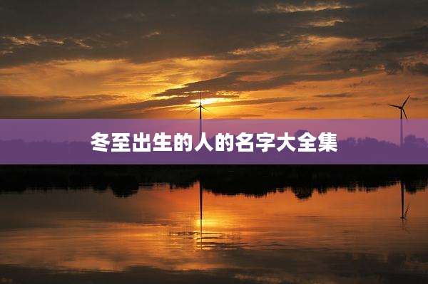 冬至出生的人的名字大全集