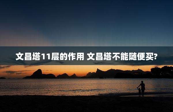 文昌塔11层的作用 文昌塔不能随便买?