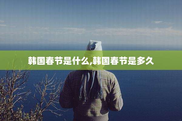 韩国春节是什么,韩国春节是多久