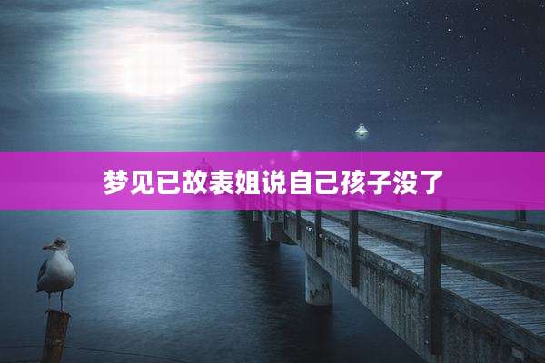 梦见已故表姐说自己孩子没了