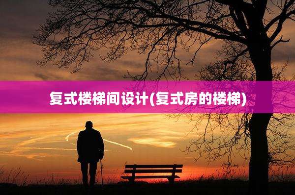 复式楼梯间设计(复式房的楼梯)