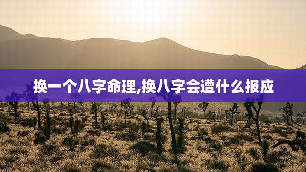 换一个八字命理,换八字会遭什么报应