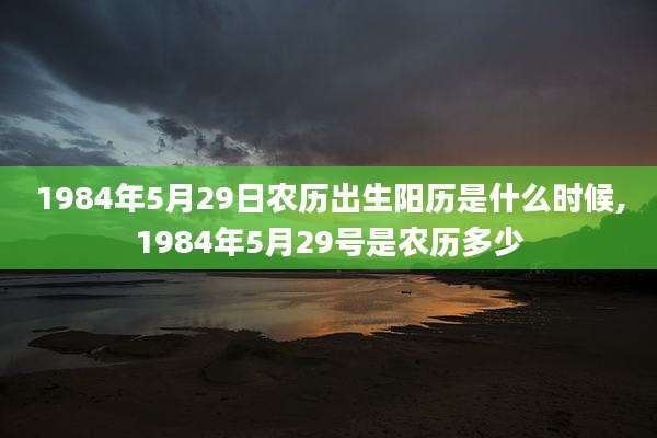 1984年5月29日农历出生阳历是什么时候,1984年5月29号是农历多少