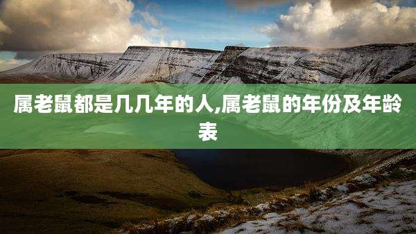 属老鼠都是几几年的人,属老鼠的年份及年龄表