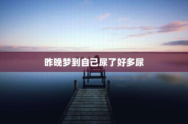昨晚梦到自己尿了好多尿