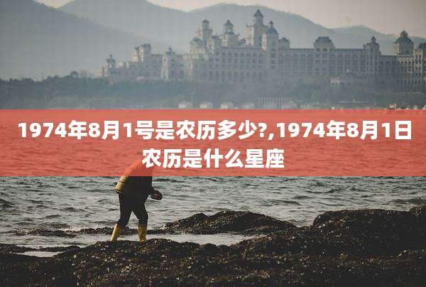 1974年8月1号是农历多少?,1974年8月1日农历是什么星座
