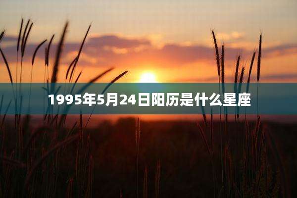 1995年5月24日阳历是什么星座