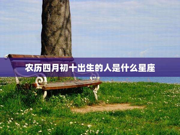 农历四月初十出生的人是什么星座