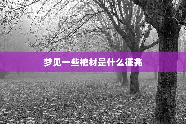 梦见一些棺材是什么征兆