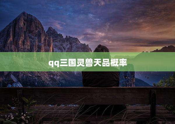 qq三国灵兽天品概率