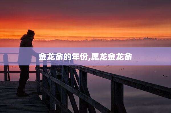 金龙命的年份,属龙金龙命
