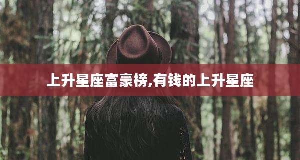 上升星座富豪榜,有钱的上升星座