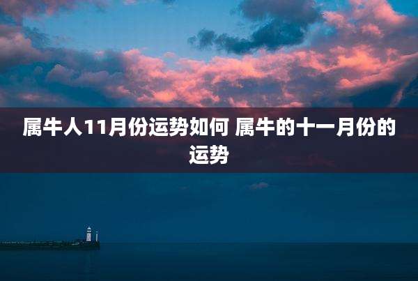 属牛人11月份运势如何 属牛的十一月份的运势