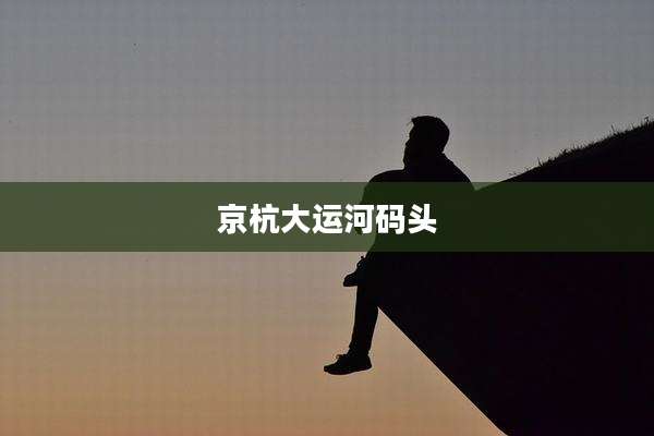 京杭大运河码头