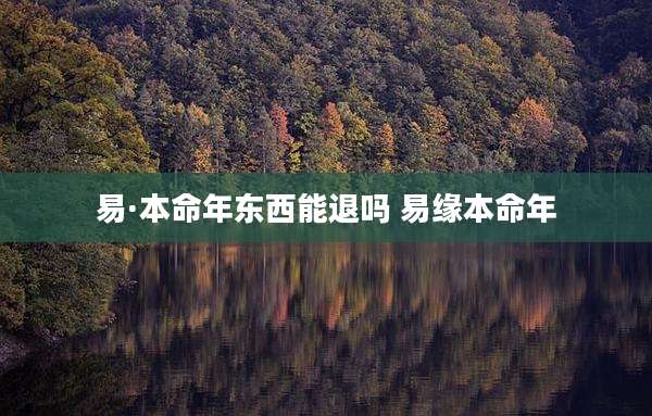易·本命年东西能退吗 易缘本命年