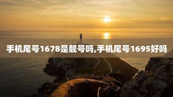 手机尾号1678是靓号吗,手机尾号1695好吗