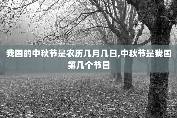 我国的中秋节是农历几月几日,中秋节是我国第几个节日