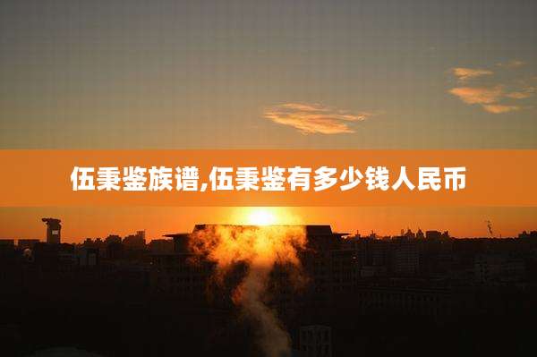 伍秉鉴族谱,伍秉鉴有多少钱人民币