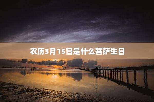 农历3月15日是什么菩萨生日