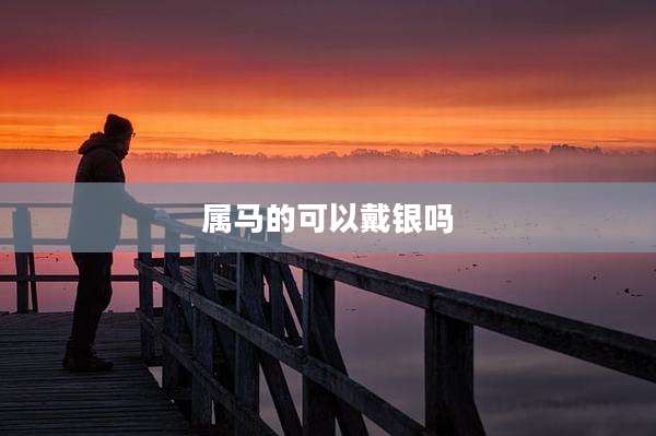 属马的可以戴银吗