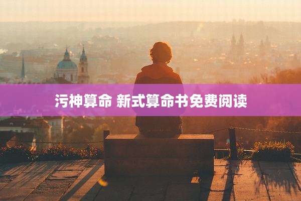 污神算命 新式算命书免费阅读