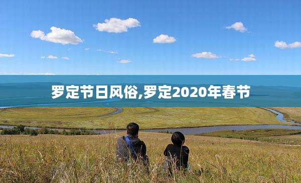 罗定节日风俗,罗定2020年春节
