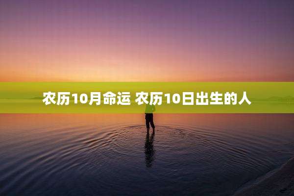 农历10月命运 农历10日出生的人