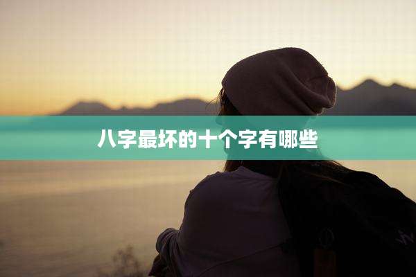 八字最坏的十个字有哪些