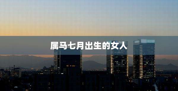 属马七月出生的女人