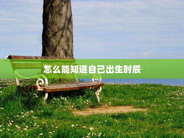 怎么能知道自己出生时辰