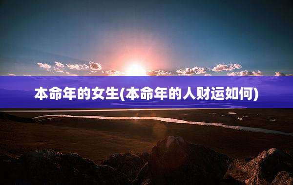 本命年的女生(本命年的人财运如何)