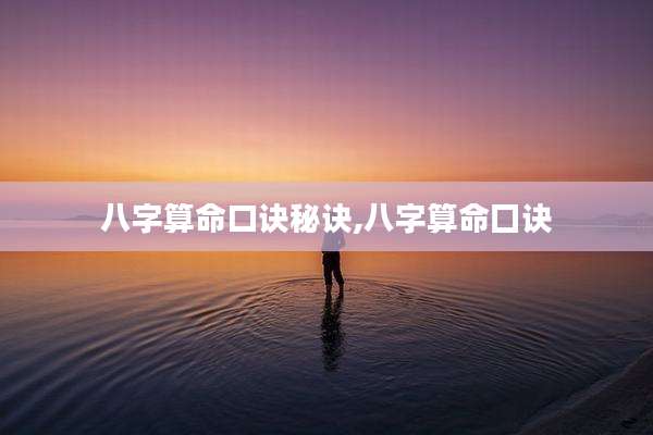 八字算命口诀秘诀,八字算命囗诀