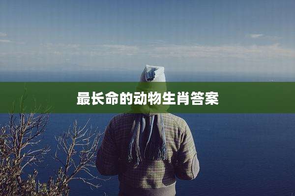 最长命的动物生肖答案