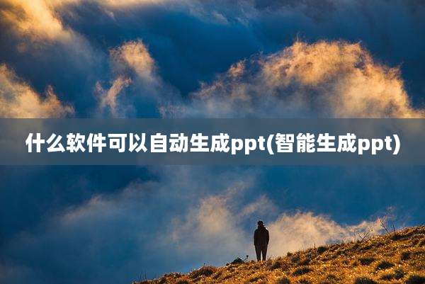 什么软件可以自动生成ppt(智能生成ppt)