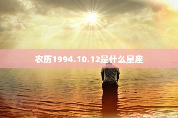 农历1994.10.12是什么星座