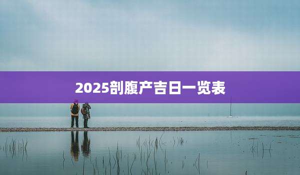 2025剖腹产吉日一览表