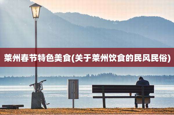 莱州春节特色美食(关于莱州饮食的民风民俗)