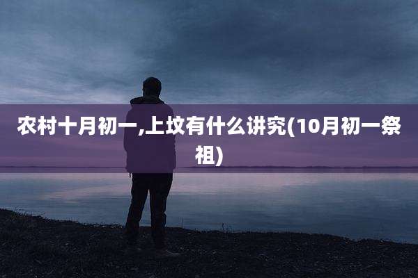 农村十月初一,上坟有什么讲究(10月初一祭祖)