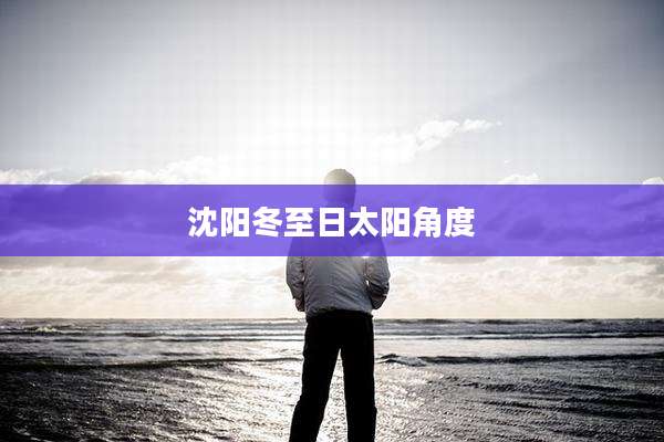 沈阳冬至日太阳角度